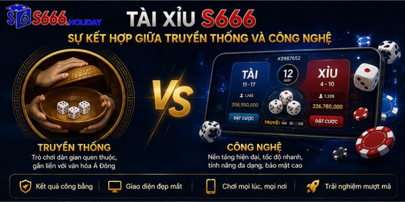 Tài Xỉu S666 – Sự kết hợp giữa truyền thống và công nghệ